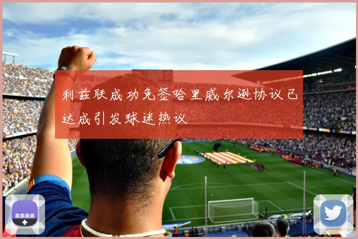 利兹联成功免签哈里威尔逊协议已达成引发球迷热议