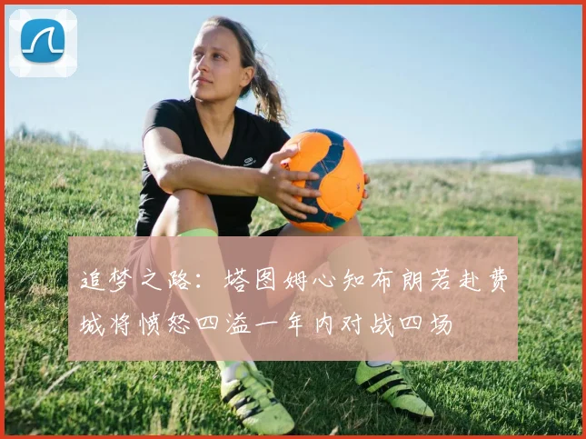 追梦之路：塔图姆心知布朗若赴费城将愤怒四溢一年内对战四场
