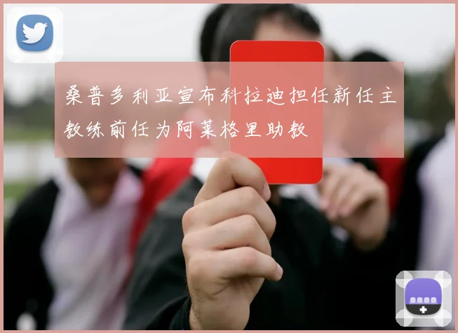 桑普多利亚宣布科拉迪担任新任主教练前任为阿莱格里助教